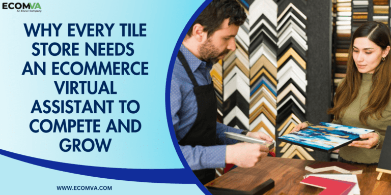 Why Every Tile Store Needs an Ecommerce Virtual Assistant to Compete and Grow